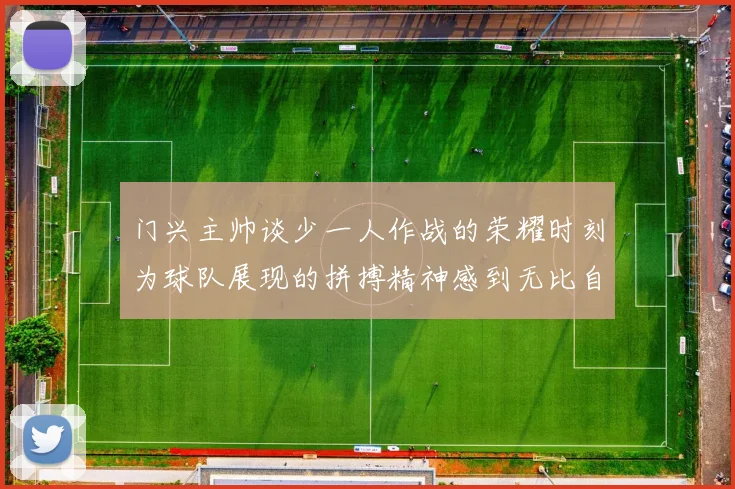 门兴主帅谈少一人作战的荣耀时刻为球队展现的拼搏精神感到无比自豪