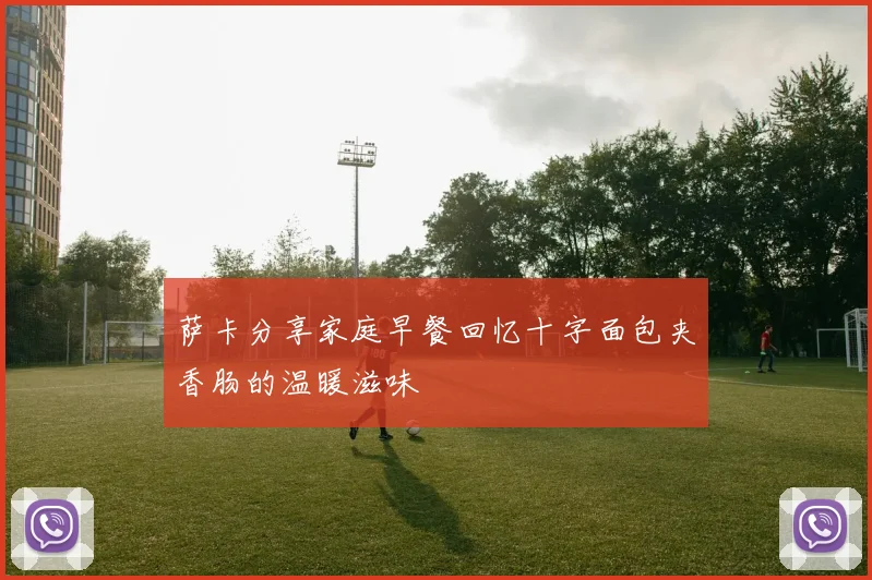 萨卡分享家庭早餐回忆十字面包夹香肠的温暖滋味